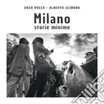 Milano storie minime. Ediz. italiana e inglese libro di Rocca Enzo; Scibona Alberto