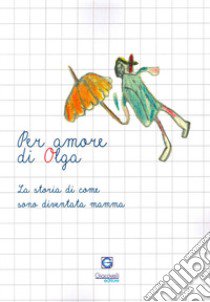 Per amore di Olga. La storia di come sono diventata mamma libro di D'Ambrogio Elisabetta