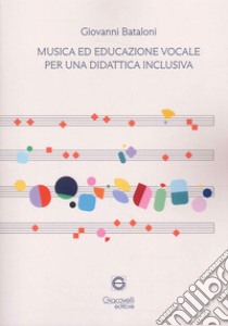 Musica ed educazione vocale per una didattica inclusiva libro di Bataloni Giovanni