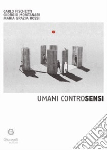Umani ControSensi libro di Fischetti Carlo; Montanari Giorgio; Rossi Maria Grazia