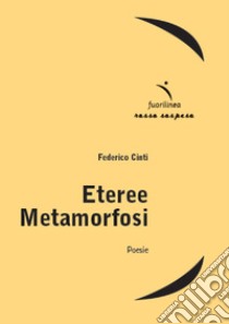 Eteree metamorfosi libro di Cinti Federico; Rizzi M. (cur.)