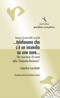 Ravenna, 13 marzo 1987, ore 9.08 ...telefonano che c'è un incendio su una nave... Per ricordare i 13 morti della 