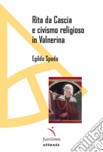 Rita da Cascia e civismo religioso in Valnerina libro di Spada Egildo