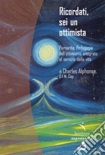 Ricordati, sei un ottimista. Purnarita: Pedagogia dell'ottimismo integrato al servizio della vita libro di Charles Alphonse, O.F.M. Cap.