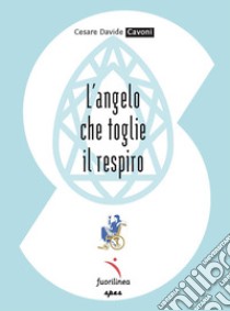 L'angelo che toglie il respiro libro di Cavoni Cesare Davide