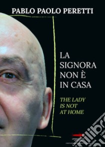 La signora non è in casa-The lady is not at home. Ediz. bilingue libro di Peretti Pablo Paolo