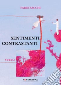 Sentimenti contrastanti libro di Sacchi Fabio