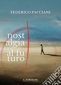 Nostalgia al futuro libro di Pacciani Federico