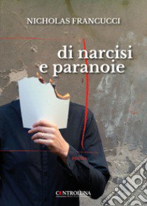 Di narcisi e paranoie libro di Francucci Nicholas