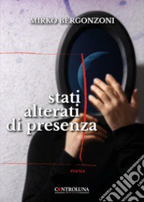 Stati alterati di presenza libro di Bergonzoni Mirko