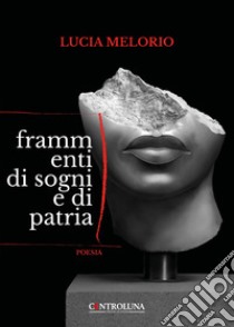 Frammenti di sogni e di patria libro di Melorio Lucia