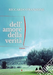 Dell'amore della verità libro di Franzone Riccardo