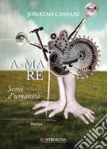 A-mare. Semi d'umanità libro di Cassani Jonatah