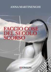 Faccio cose del secolo scorso libro di Martinenghi Anna