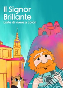 Il Signor Brillante. L'arte di vivere a colori. Ediz. illustrata libro di Gentili Laura