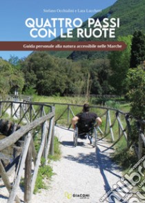 Quattro passi con le ruote. Guida personale alla natura accessibile nelle Marche libro di Occhialini Stefano; Lucchetti Lara