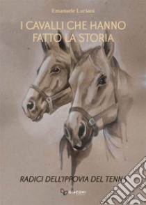 I cavalli che hanno fatto la storia. Radici dell'ippovia del Tenna. Ediz. illustrata libro di Luciani Emanuele