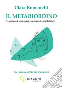 Il metariordino. Organizza i tuoi spazi e realizza i tuoi desideri libro di Romanelli Clara