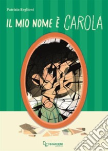 Il mio nome è Carola libro di Baglioni Patrizia