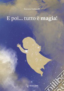 E poi... tutto è magia! Ediz. a colori libro di Stefanelli Patrizia