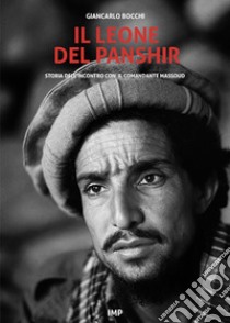 Il leone del Panshir. Storia dell'incontro con il comandante Massoud libro di Bocchi Giancarlo