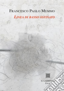 Linea di basso ostinato. Le poesie 1971-1997 libro di Memmo Francesco Paolo