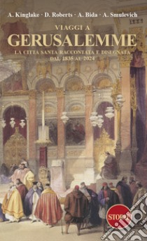 Viaggi a Gerusalemme. La città santa raccontata e disegnata dal 1835 al 2024 libro di Kinglate Alexander William; Roberts David; Bida Alexandre