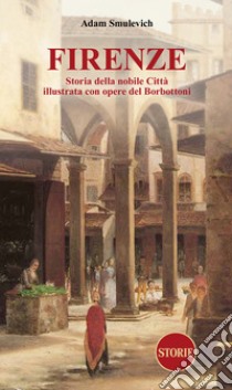 Firenze. Storia della nobile città illustrata con opere del Borbottoni libro di Smulevich Adam