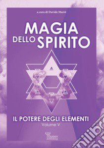 Il potere degli elementi. Vol. 5: Magia dello spirito libro di Marrè D. (cur.)