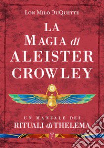 La magia di Aleister Crowley. Un manuale dei rituali di Thelema libro di DuQuette Lon Milo