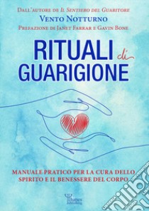 Rituali di guarigione. Manuale pratico per la cura dello spirito e il benessere del corpo libro di Vento Notturno