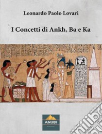 I Concetti di Ankh, Ba e Ka libro di Lovari Leonardo Paolo