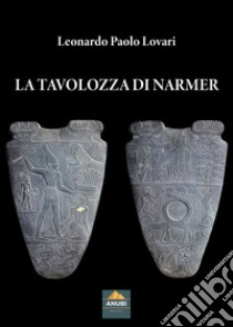 La Tavolozza di Narmer libro di Lovari Leonardo Paolo