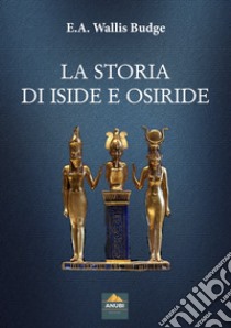 La storia di Iside e Osiride libro di Budge E.A. Wallis