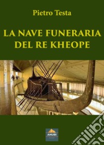 La nave funeraria del re Kheope libro di Testa Pietro