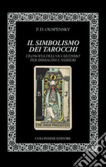 Il simbolismo dei tarocchi. Filosofia dell'occultismo per immagini e numeri libro di Ouspensky Pëtr D.