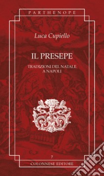 Il presepe. Tradizioni del Natale a Napoli libro di Cupiello Luca; Pesce G. (cur.)