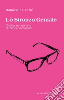 Lo stronzo geniale. Guida semiseria ai Nino Sarratore libro di Ferré Raffaella R.