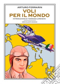 Voli per il mondo libro di Ferrarin Arturo