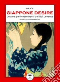 Giappone desire. Letture per innamorarsi del Sol Levante libro di Lercari L. (cur.)