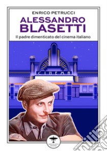 Alessandro Blasetti. Il padre dimenticato del cinema italiano libro di Petrucci Enrico