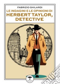 Le indagini e le opinioni di Herbert Taylor, detective libro di Ghilardi Fabrizio