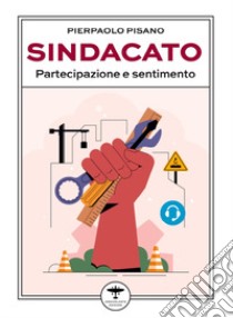 Sindacato. Partecipazione e sentimento libro di Pisano Pierpaolo