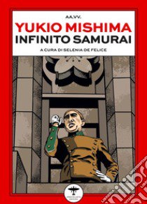 Yukio Mishima. Infinito samurai libro di De Felice S. (cur.)