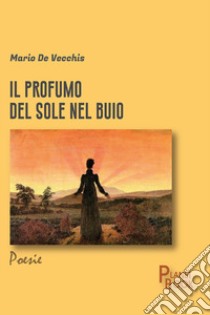 Il profumo del sole nel buio libro di De Vecchis Mario