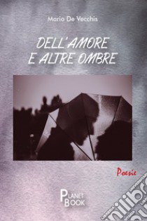 Dell'amore e altre ombre libro di De Vecchis Mario