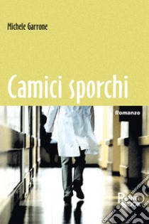 Camici sporchi libro di Garrone Michele