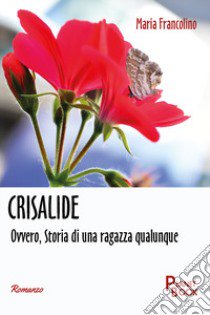 Crisalide. Ovvero, Storia di una ragazza qualunque libro di Francolino Maria