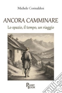 Ancora camminare. Lo spazio, il tempo, un viaggio libro di Corinaldesi Michele