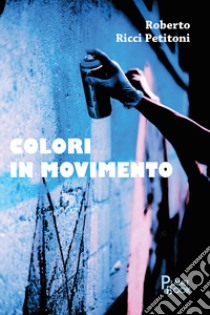 Colori in movimento libro di Ricci Petitoni Roberto